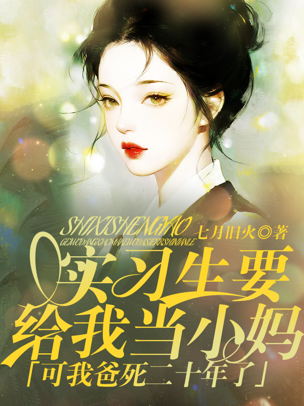 实习生要给我当小妈，可我爸死二十年了