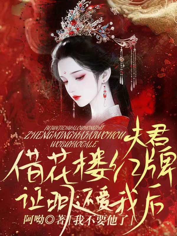 夫君借花楼红牌证明还爱我后，我不要他了